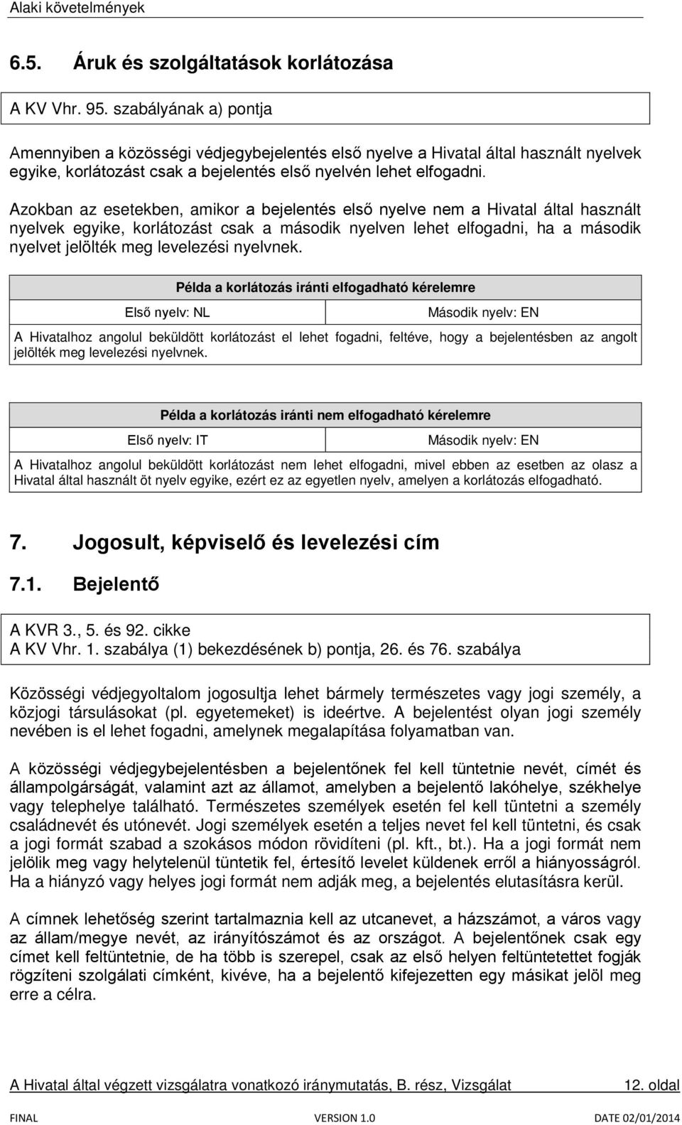 Azokban az esetekben, amikor a bejelentés első nyelve nem a Hivatal által használt nyelvek egyike, korlátozást csak a második nyelven lehet elfogadni, ha a második nyelvet jelölték meg levelezési