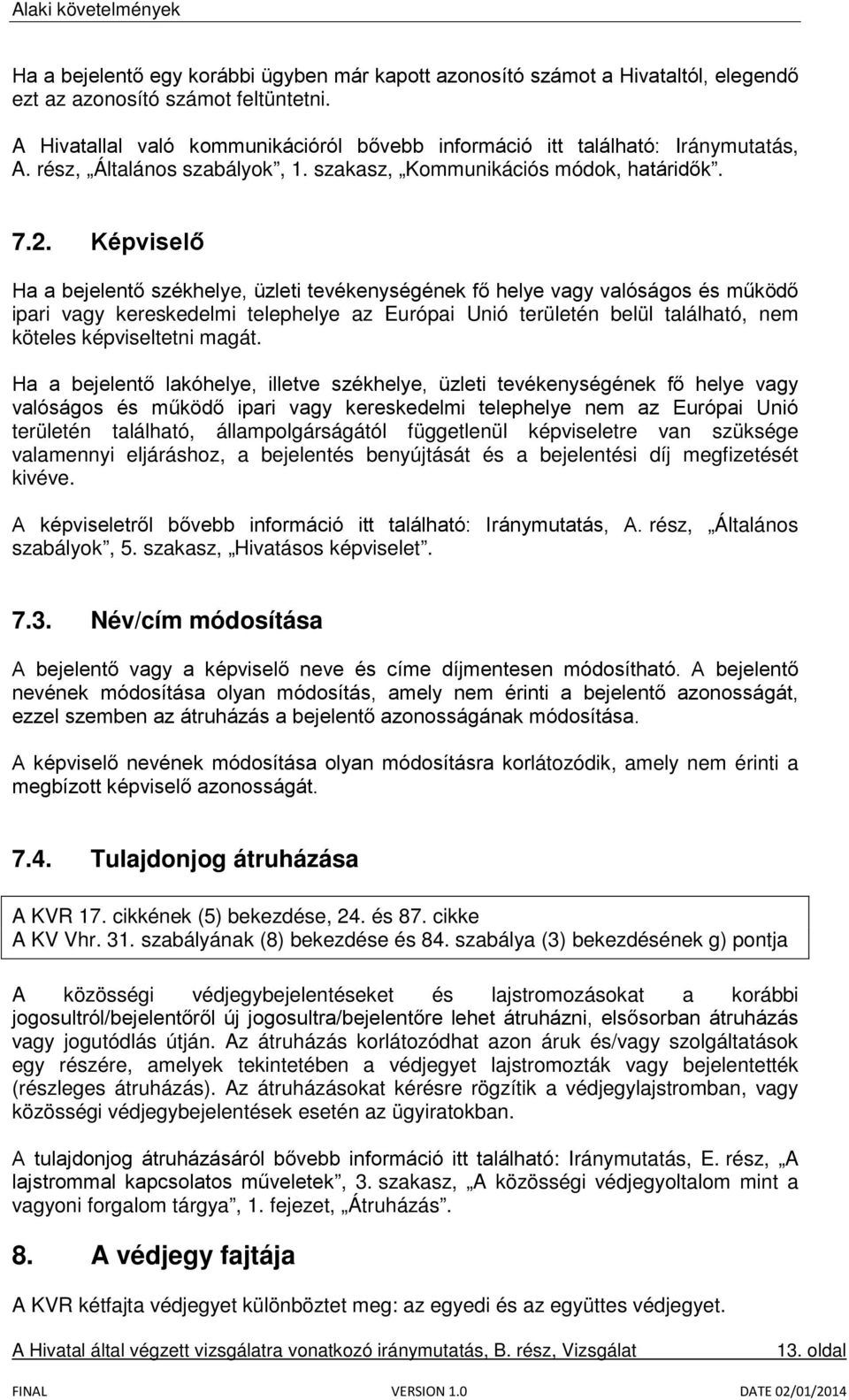 Képviselő Ha a bejelentő székhelye, üzleti tevékenységének fő helye vagy valóságos és működő ipari vagy kereskedelmi telephelye az Európai Unió területén belül található, nem köteles képviseltetni