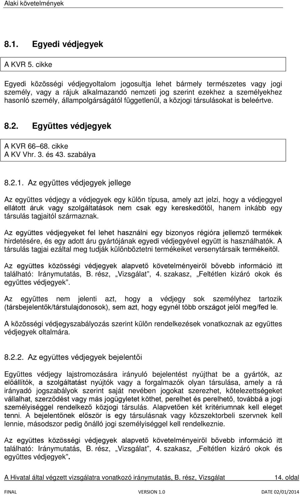 függetlenül, a közjogi társulásokat is beleértve. 8.2. Együttes védjegyek A KVR 66 68. cikke A KV Vhr. 3. és 43. szabálya 8.2.1.