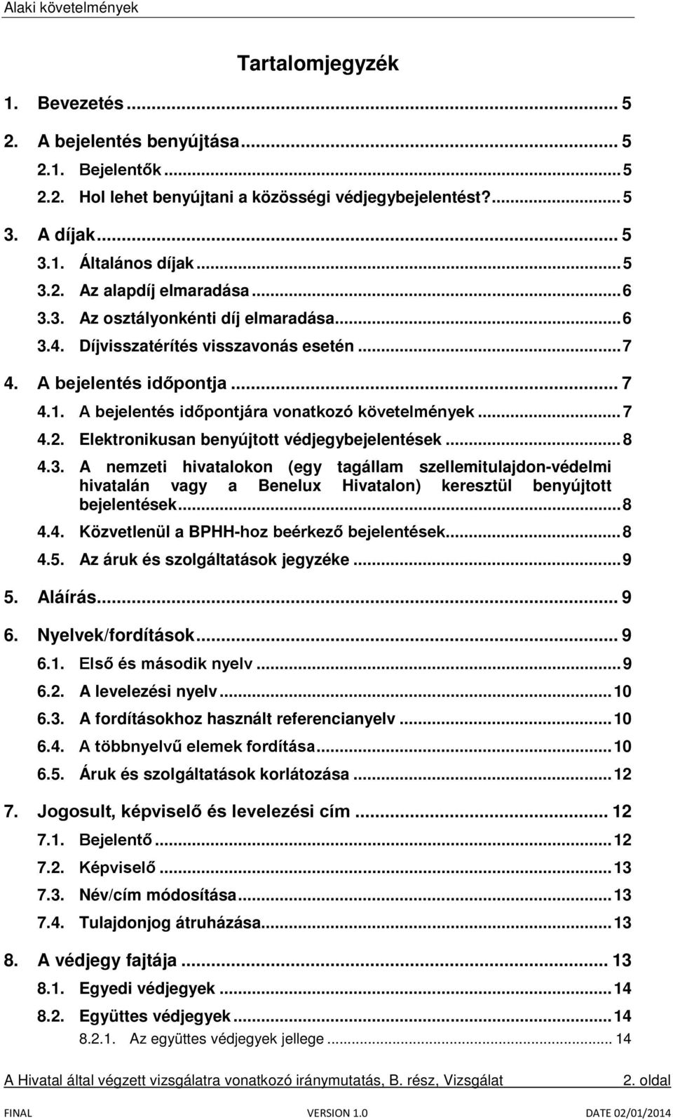 Elektronikusan benyújtott védjegybejelentések... 8 4.3. A nemzeti hivatalokon (egy tagállam szellemitulajdon-védelmi hivatalán vagy a Benelux Hivatalon) keresztül benyújtott bejelentések... 8 4.4. Közvetlenül a BPHH-hoz beérkező bejelentések.