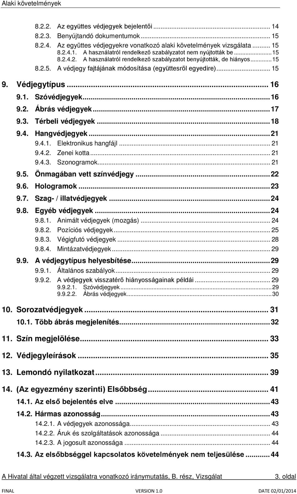 .. 17 9.3. Térbeli védjegyek... 18 9.4. Hangvédjegyek... 21 9.4.1. Elektronikus hangfájl... 21 9.4.2. Zenei kotta... 21 9.4.3. Szonogramok... 21 9.5. Önmagában vett színvédjegy... 22 9.6. Hologramok.