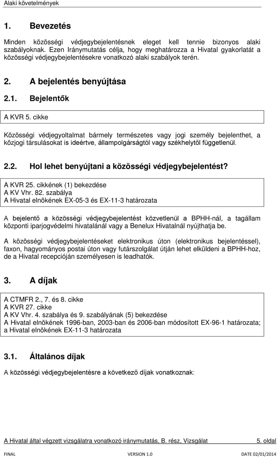 cikke Közösségi védjegyoltalmat bármely természetes vagy jogi személy bejelenthet, a közjogi társulásokat is ideértve, állampolgárságtól vagy székhelytől függetlenül. 2.