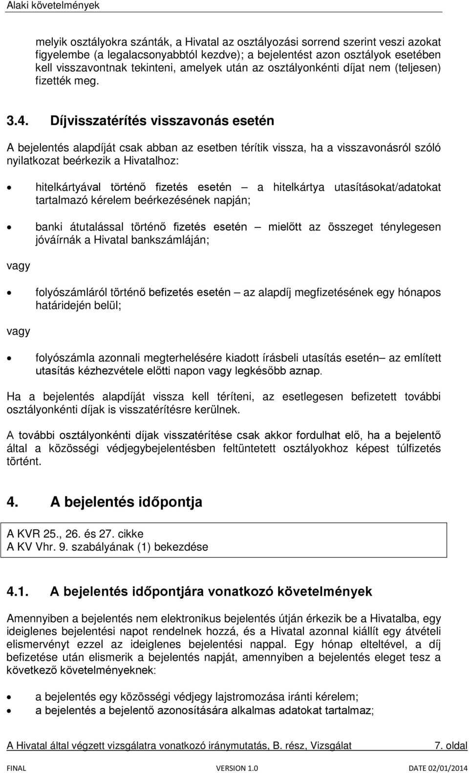 Díjvisszatérítés visszavonás esetén A bejelentés alapdíját csak abban az esetben térítik vissza, ha a visszavonásról szóló nyilatkozat beérkezik a Hivatalhoz: hitelkártyával történő fizetés esetén a