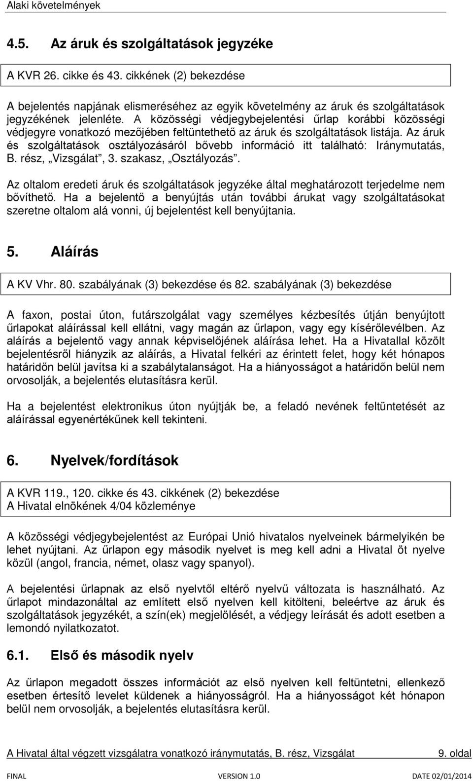 Az áruk és szolgáltatások osztályozásáról bővebb információ itt található: Iránymutatás, B. rész, Vizsgálat, 3. szakasz, Osztályozás.