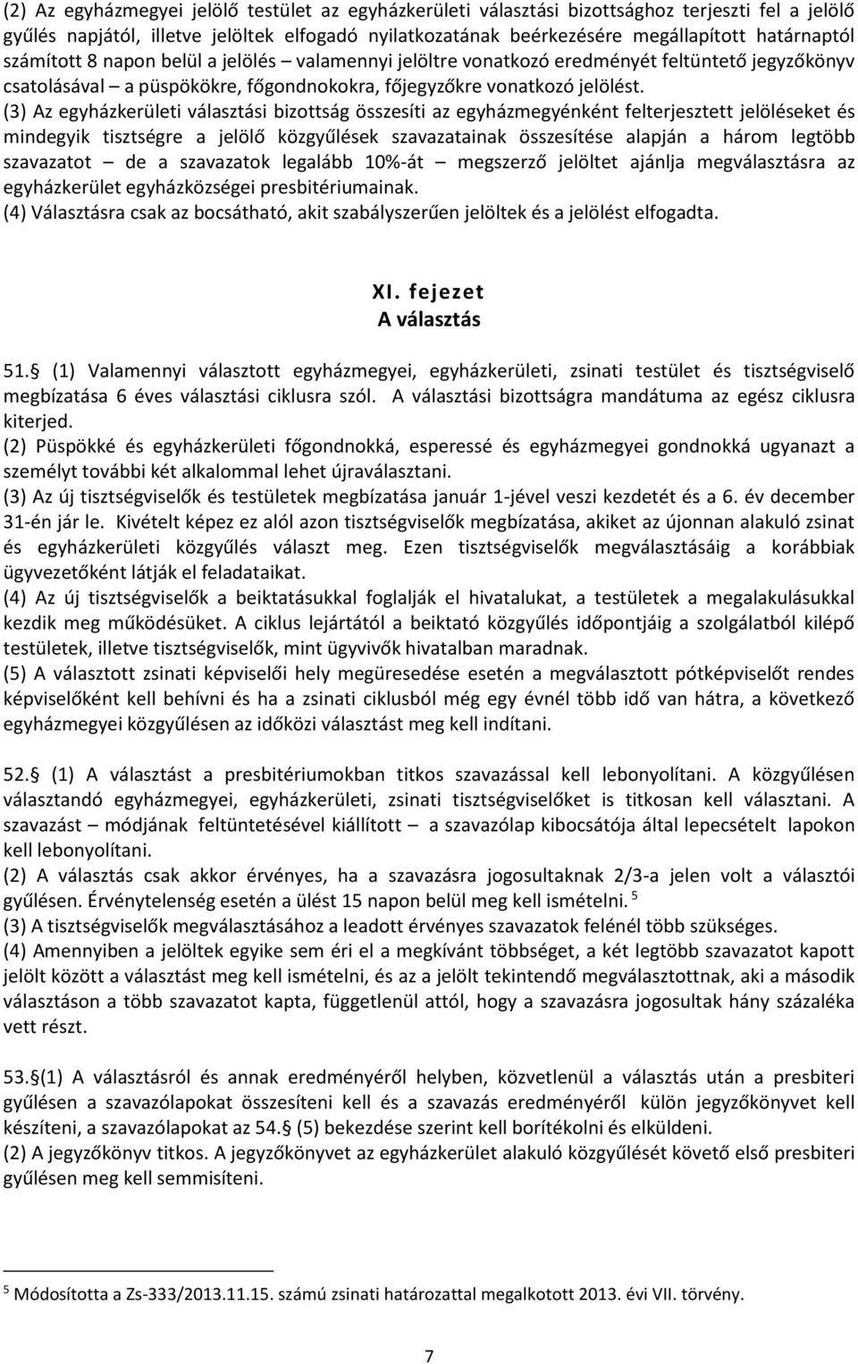 (3) Az egyházkerületi választási bizottság összesíti az egyházmegyénként felterjesztett jelöléseket és mindegyik tisztségre a jelölő közgyűlések szavazatainak összesítése alapján a három legtöbb