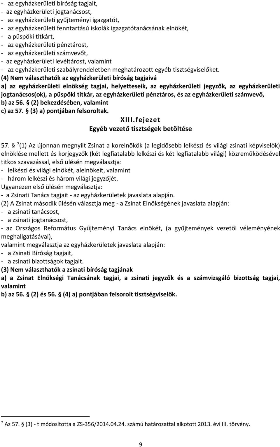 (4) Nem választhatók az egyházkerületi bíróság tagjaivá a) az egyházkerületi elnökség tagjai, helyetteseik, az egyházkerületi jegyzők, az egyházkerületi jogtanácsos(ok), a püspöki titkár, az