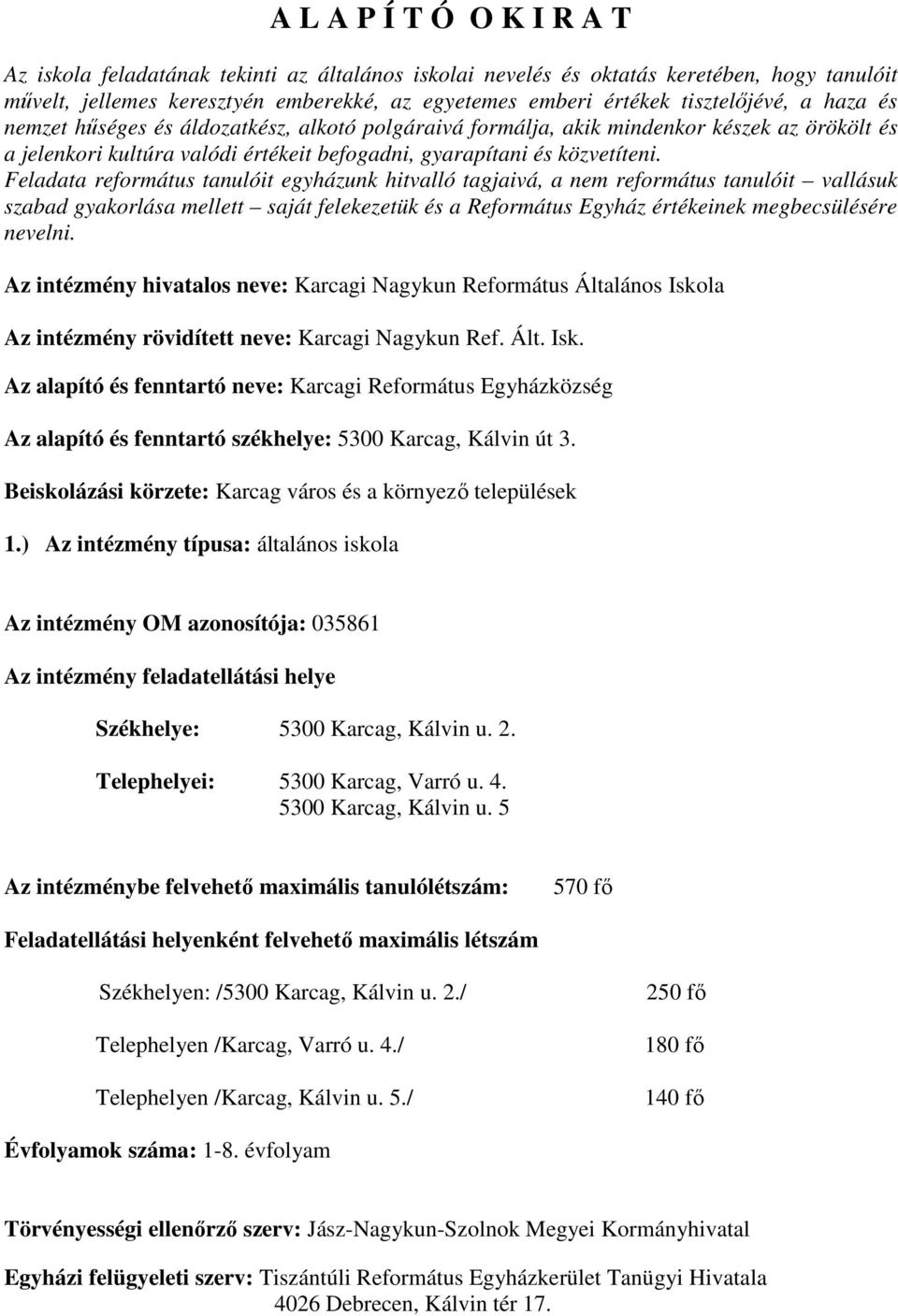 Feladata református tanulóit egyházunk hitvalló tagjaivá, a nem református tanulóit vallásuk szabad gyakorlása mellett saját felekezetük és a Református Egyház értékeinek megbecsülésére nevelni.