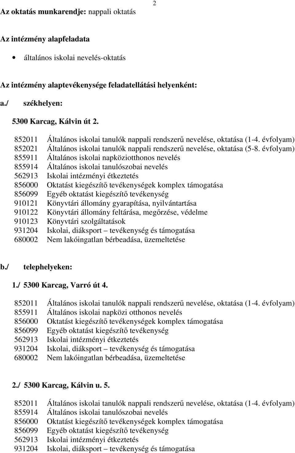 évfolyam) 855911 Általános iskolai napköziotthonos nevelés 855914 Általános iskolai tanulószobai nevelés 910121 Könyvtári állomány gyarapítása, nyilvántartása 910122 Könyvtári állomány feltárása,