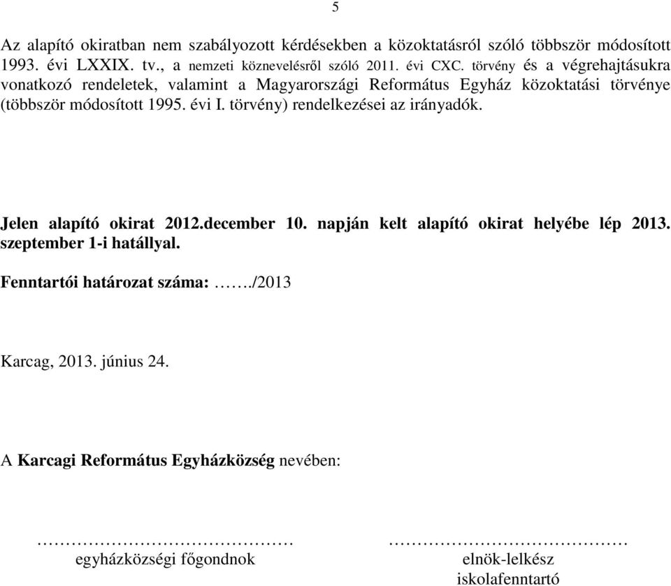 évi I. törvény) rendelkezései az irányadók. Jelen alapító okirat 2012.december 10. napján kelt alapító okirat helyébe lép 2013. szeptember 1-i hatállyal.