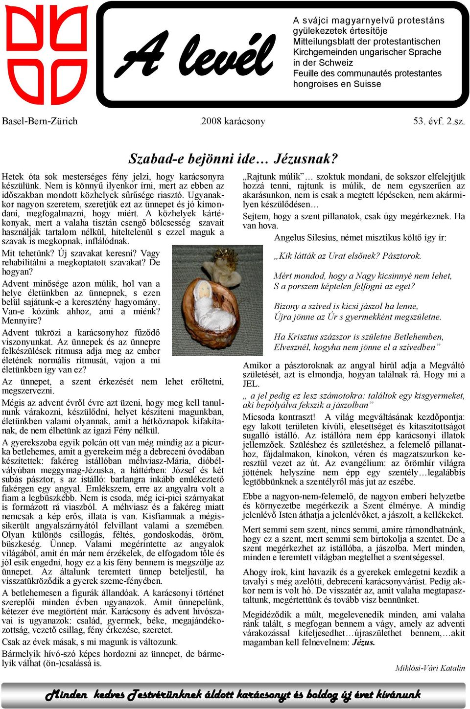 Nem is könnyű ilyenkor írni, mert az ebben az időszakban mondott közhelyek sűrűsége riasztó. Ugyanakkor nagyon szeretem, szeretjük ezt az ünnepet és jó kimondani, megfogalmazni, hogy miért.