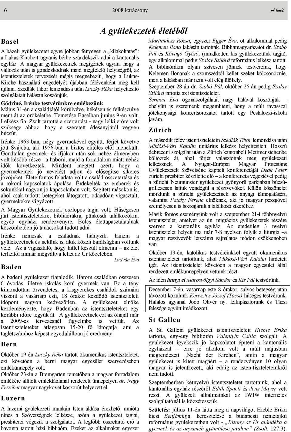 újabban félévenként meg kell újítani. Szedlák Tibor lemondása után Luczky Réka helyettesítő szolgálatait hálásan köszönjük.