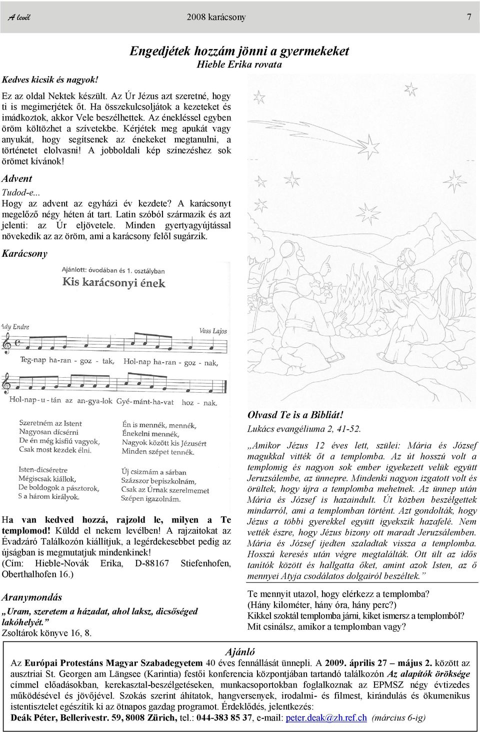 Kérjétek meg apukát vagy anyukát, hogy segítsenek az énekeket megtanulni, a történetet elolvasni! A jobboldali kép színezéshez sok örömet kívánok! Advent Tudod-e... Hogy az advent az egyházi év kezdete?