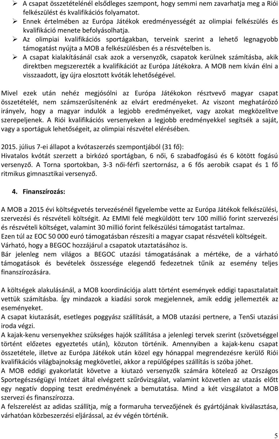 Az olimpiai kvalifikációs sportágakban, terveink szerint a lehető legnagyobb támogatást nyújta a MOB a felkészülésben és a részvételben is.