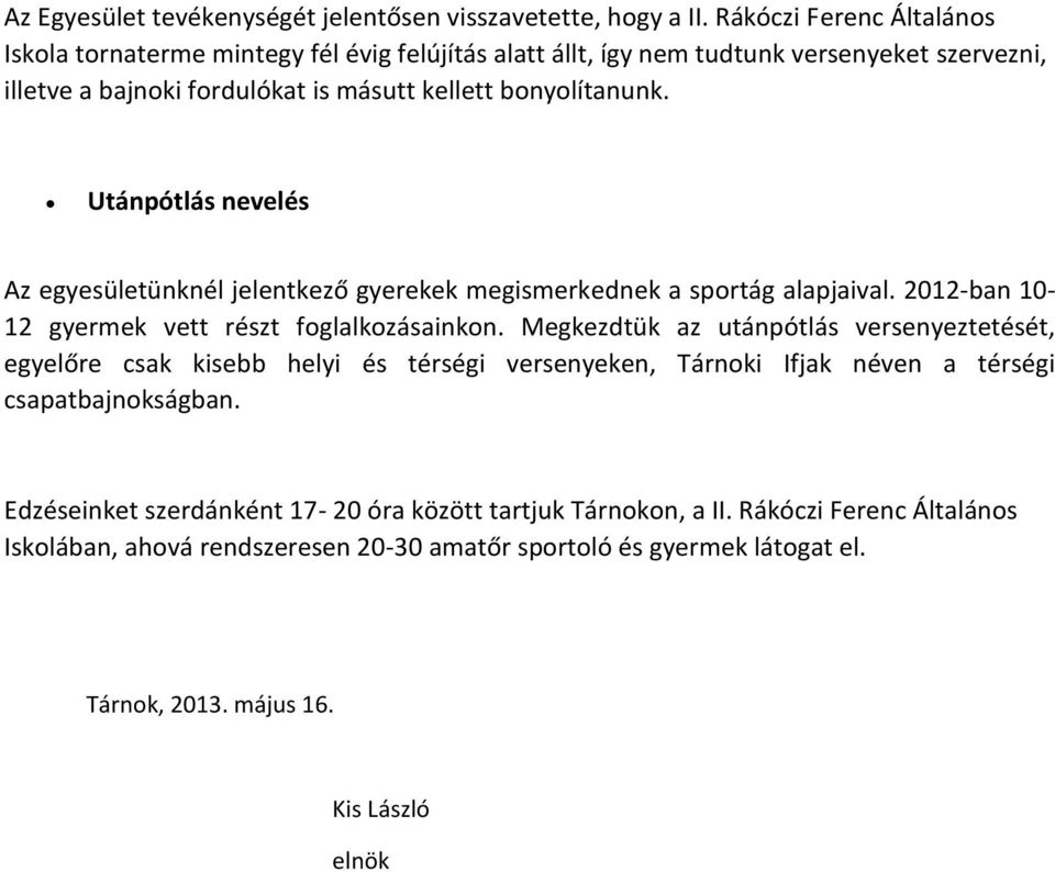 Utánpótlás nevelés Az egyesületünknél jelentkező gyerekek megismerkednek a sportág alapjaival. 2012-ban 10-12 gyermek vett részt foglalkozásainkon.