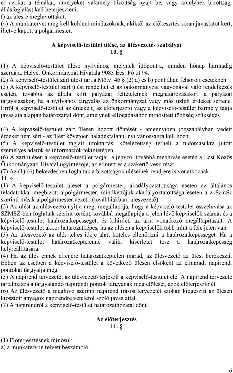 (1) A képviselő-testület ülése nyilvános, melynek időpontja, minden hónap harmadig szerdája. Helye: Önkormányzat Hivatala 9083 Écs, Fő út 94. (2) A képviselő-testület zárt ülést tart a Mötv. 46.