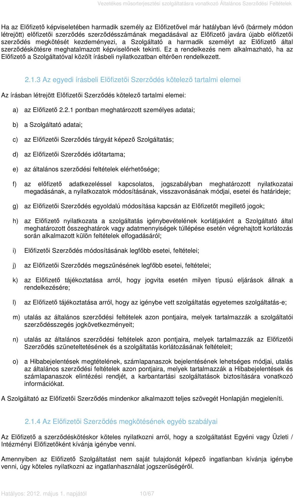 Ez a rendelkezés nem alkalmazható, ha az Előfizető a Szolgáltatóval közölt írásbeli nyilatkozatban eltérően rendelkezett. 2.1.