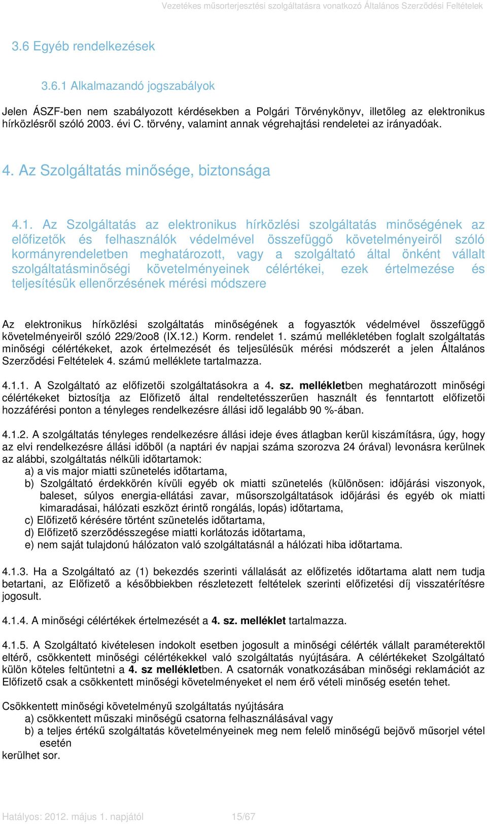 Az Szolgáltatás az elektronikus hírközlési szolgáltatás minőségének az előfizetők és felhasználók védelmével összefüggő követelményeiről szóló kormányrendeletben meghatározott, vagy a szolgáltató