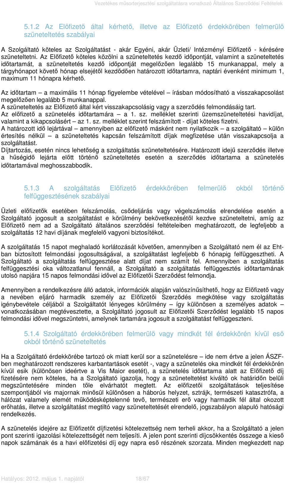 Az Előfizető köteles közölni a szüneteltetés kezdő időpontját, valamint a szüneteltetés időtartamát, a szüneteltetés kezdő időpontját megelőzően legalább 15 munkanappal, mely a tárgyhónapot követő