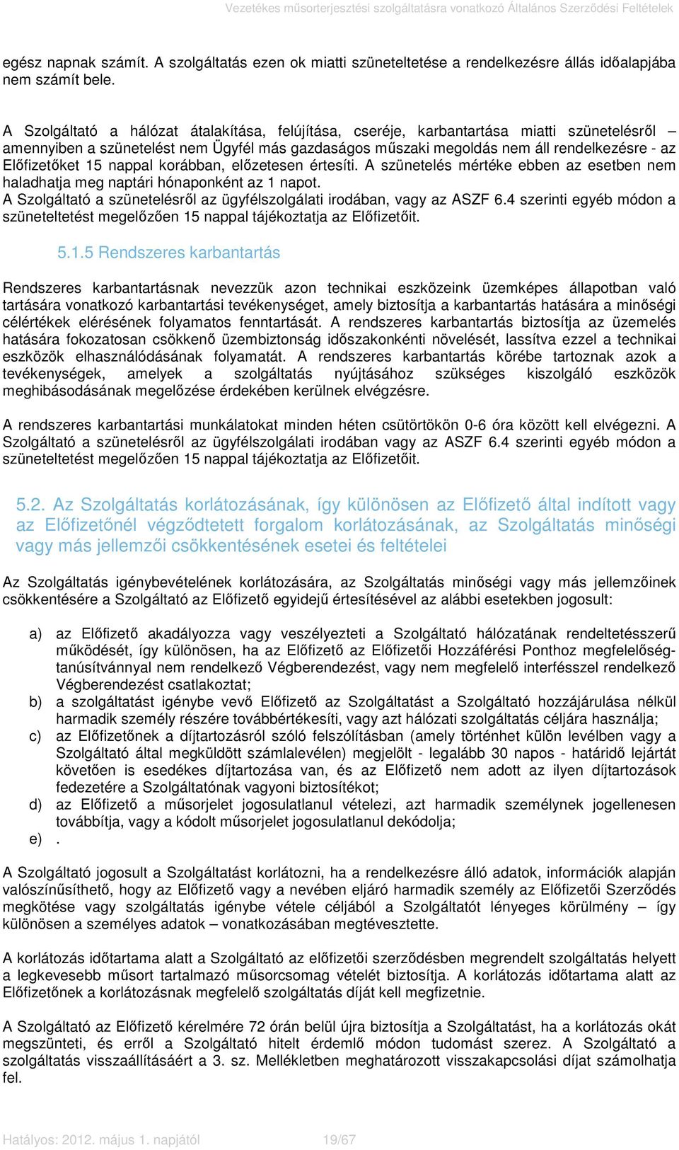 Előfizetőket 15 nappal korábban, előzetesen értesíti. A szünetelés mértéke ebben az esetben nem haladhatja meg naptári hónaponként az 1 napot.