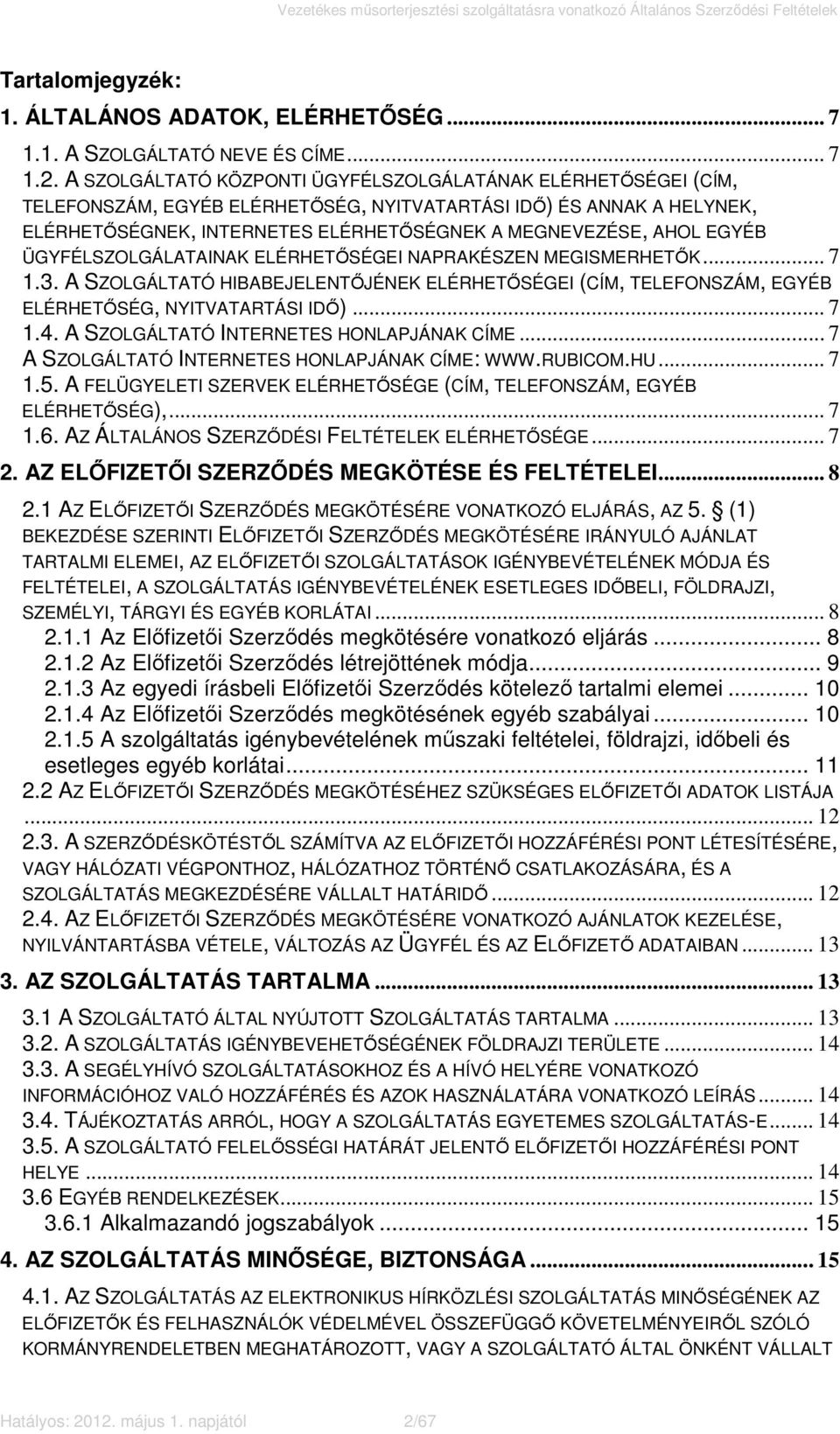 EGYÉB ÜGYFÉLSZOLGÁLATAINAK ELÉRHETŐSÉGEI NAPRAKÉSZEN MEGISMERHETŐK... 7 1.3. A SZOLGÁLTATÓ HIBABEJELENTŐJÉNEK ELÉRHETŐSÉGEI (CÍM, TELEFONSZÁM, EGYÉB ELÉRHETŐSÉG, NYITVATARTÁSI IDŐ)... 7 1.4.