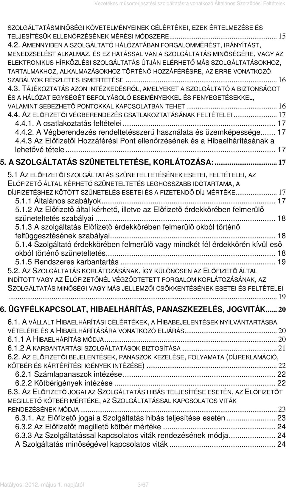 SZOLGÁLTATÁSOKHOZ, TARTALMAKHOZ, ALKALMAZÁSOKHOZ TÖRTÉNŐ HOZZÁFÉRÉSRE, AZ ERRE VONATKOZÓ SZABÁLYOK RÉSZLETES ISMERTETÉSE... 16 4.3.
