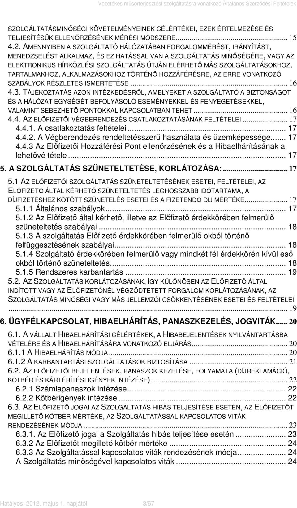 SZOLGÁLTATÁSOKHOZ, TARTALMAKHOZ, ALKALMAZÁSOKHOZ TÖRTÉNŐ HOZZÁFÉRÉSRE, AZ ERRE VONATKOZÓ SZABÁLYOK RÉSZLETES ISMERTETÉSE... 16 4.3.