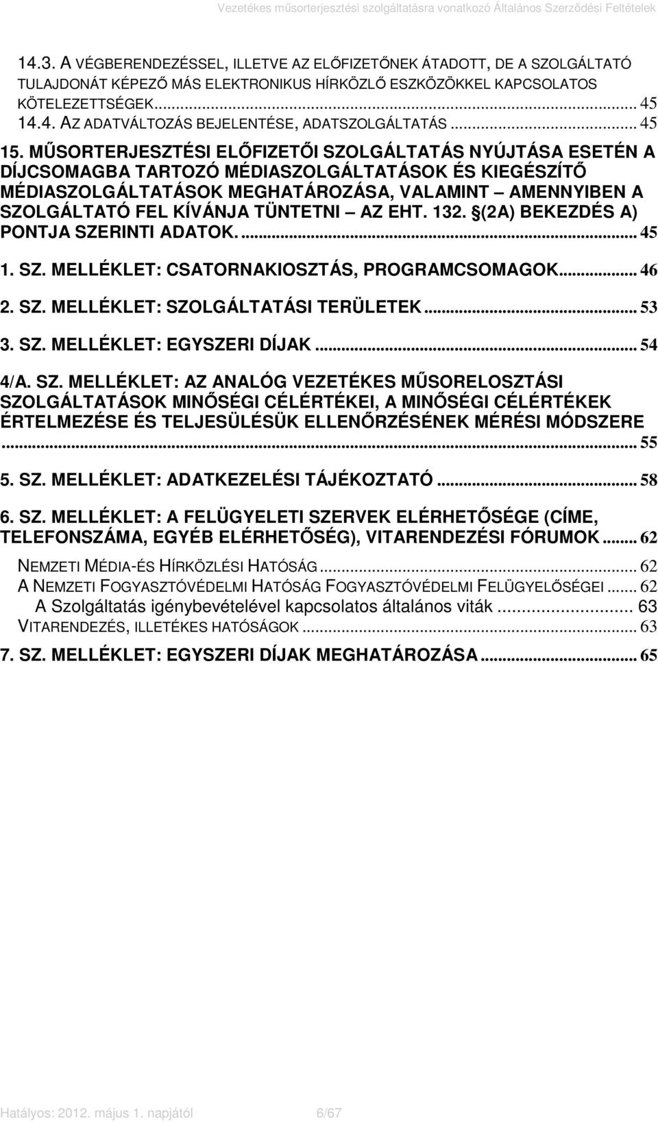 MŰSORTERJESZTÉSI ELŐFIZETŐI SZOLGÁLTATÁS NYÚJTÁSA ESETÉN A DÍJCSOMAGBA TARTOZÓ MÉDIASZOLGÁLTATÁSOK ÉS KIEGÉSZÍTŐ MÉDIASZOLGÁLTATÁSOK MEGHATÁROZÁSA, VALAMINT AMENNYIBEN A SZOLGÁLTATÓ FEL KÍVÁNJA