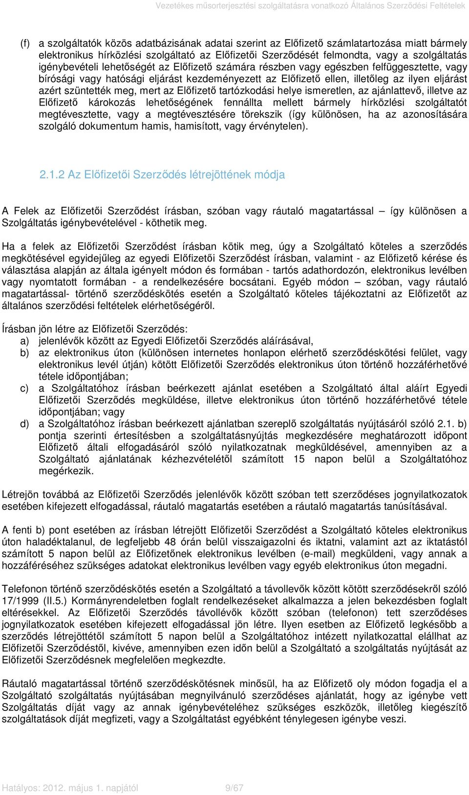 szüntették meg, mert az Előfizető tartózkodási helye ismeretlen, az ajánlattevő, illetve az Előfizető károkozás lehetőségének fennállta mellett bármely hírközlési szolgáltatót megtévesztette, vagy a