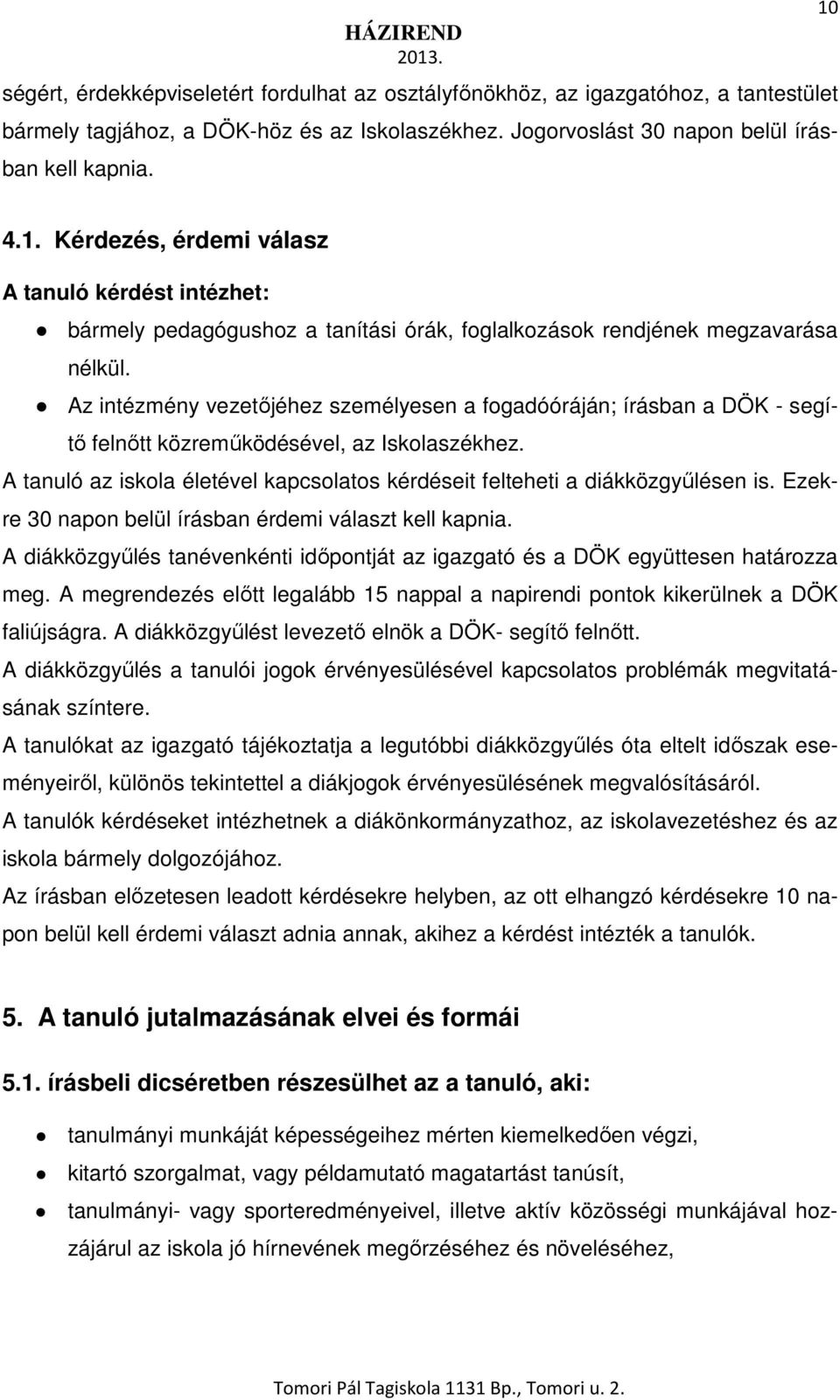 Az intézmény vezetőjéhez személyesen a fogadóóráján; írásban a DÖK - segítő felnőtt közreműködésével, az Iskolaszékhez.