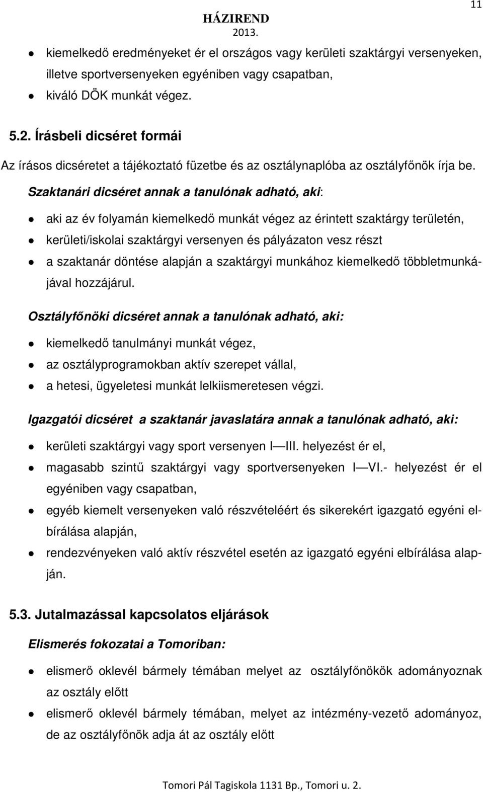 Szaktanári dicséret annak a tanulónak adható, aki: aki az év folyamán kiemelkedő munkát végez az érintett szaktárgy területén, kerületi/iskolai szaktárgyi versenyen és pályázaton vesz részt a