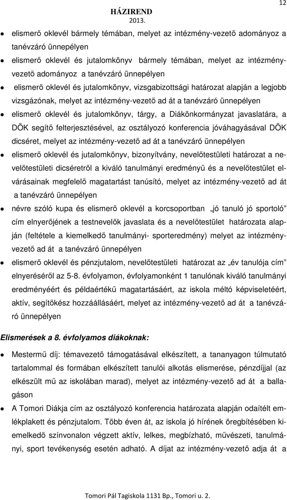 jutalomkönyv, tárgy, a Diákönkormányzat javaslatára, a DÖK segítő felterjesztésével, az osztályozó konferencia jóváhagyásával DÖK dicséret, melyet az intézmény-vezető ad át a tanévzáró ünnepélyen