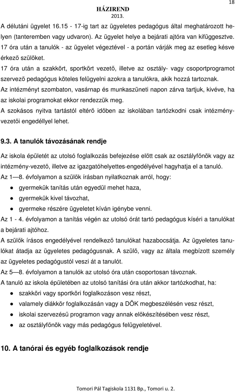 17 óra után a szakkört, sportkört vezető, illetve az osztály- vagy csoportprogramot szervező pedagógus köteles felügyelni azokra a tanulókra, akik hozzá tartoznak.