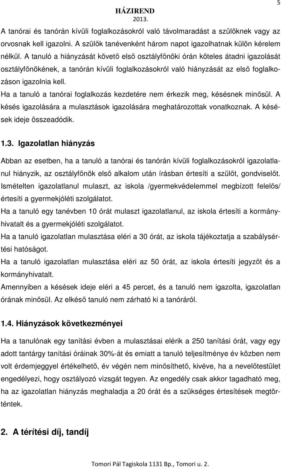 Ha a tanuló a tanórai foglalkozás kezdetére nem érkezik meg, késésnek minősül. A késés igazolására a mulasztások igazolására meghatározottak vonatkoznak. A késések ideje összeadódik. 5 1.3.