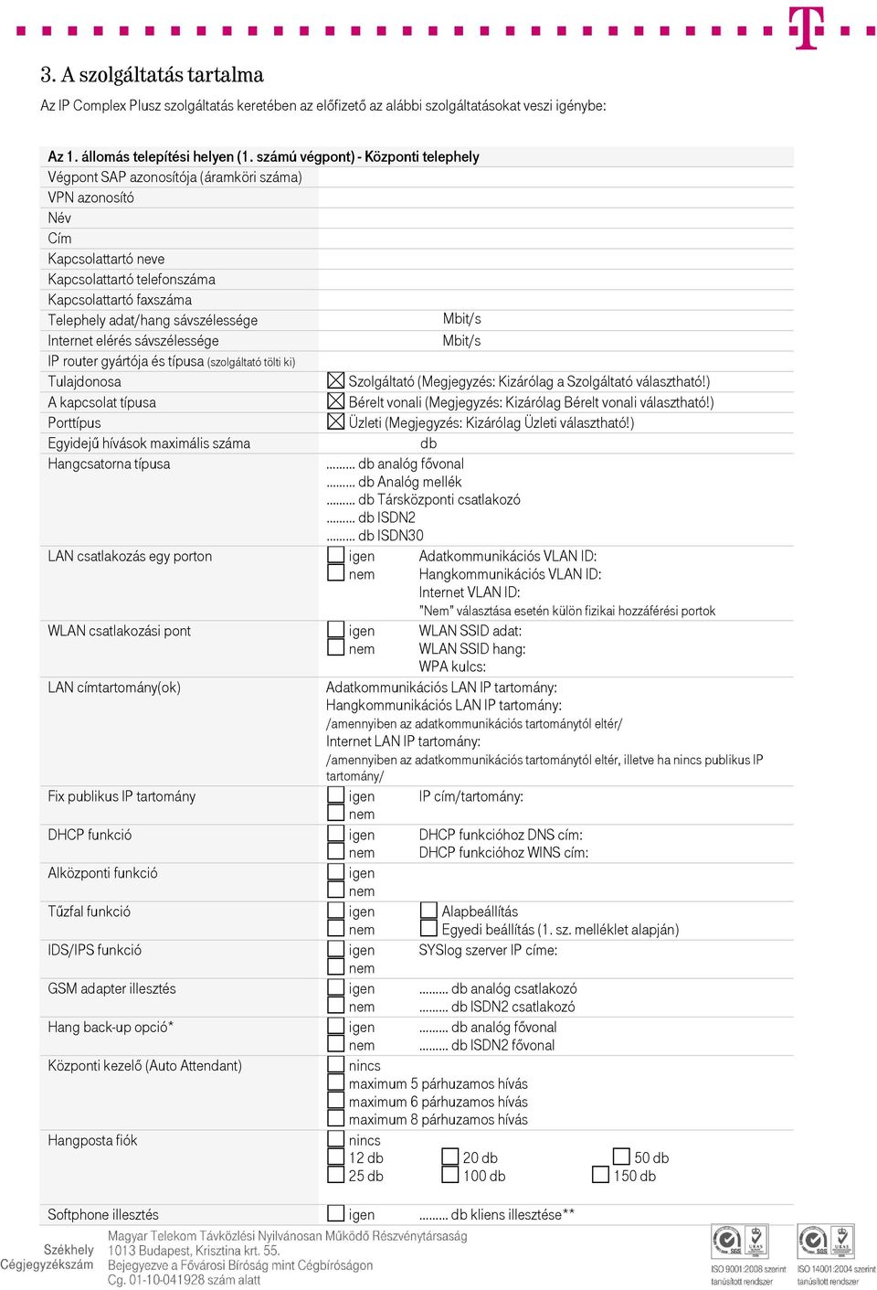 sávszélessége Mbit/s Internet elérés sávszélessége Mbit/s IP router gyártója és típusa (szolgáltató tölti ki) Tulajdonosa Szolgáltató (Megjegyzés: Kizárólag a Szolgáltató választható!