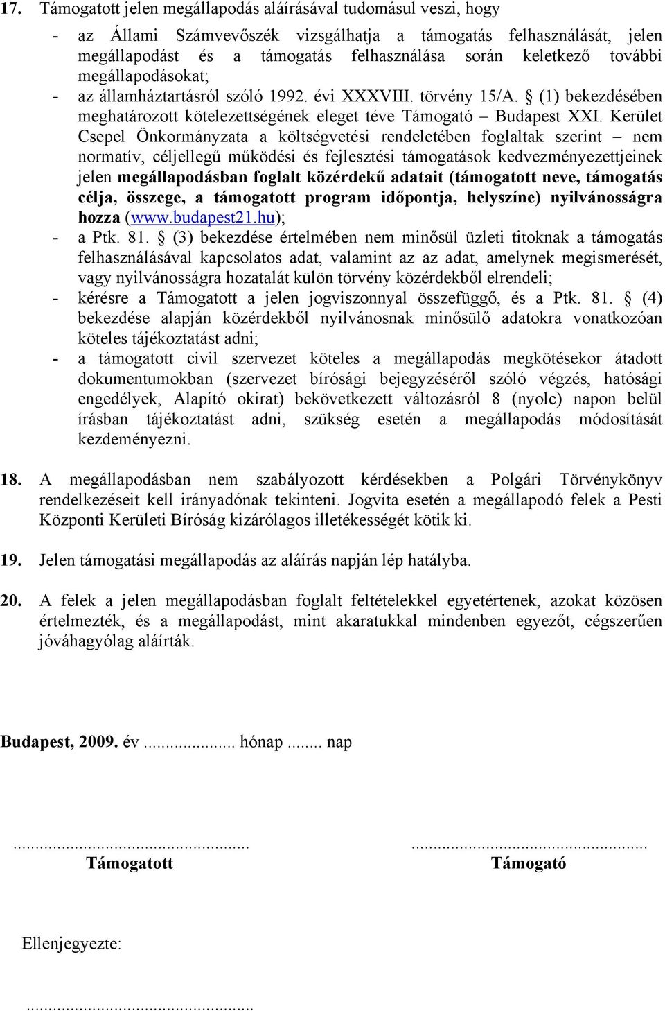 Kerület Csepel Önkormányzata a költségvetési rendeletében foglaltak szerint nem normatív, céljellegű működési és fejlesztési támogatások kedvezményezettjeinek jelen megállapodásban foglalt közérdekű