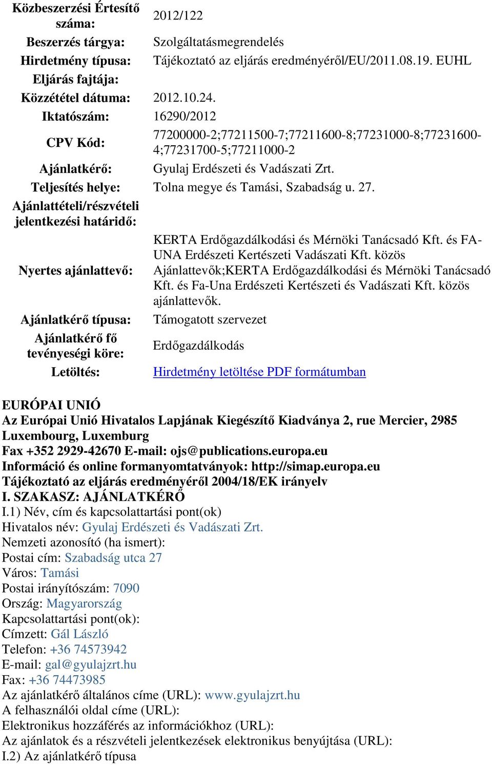 Teljesítés helye: Tolna megye és Tamási, Szabadság u. 27. Ajánlattételi/részvételi jelentkezési határidő: KERTA Erdőgazdálkodási és Mérnöki Tanácsadó Kft.