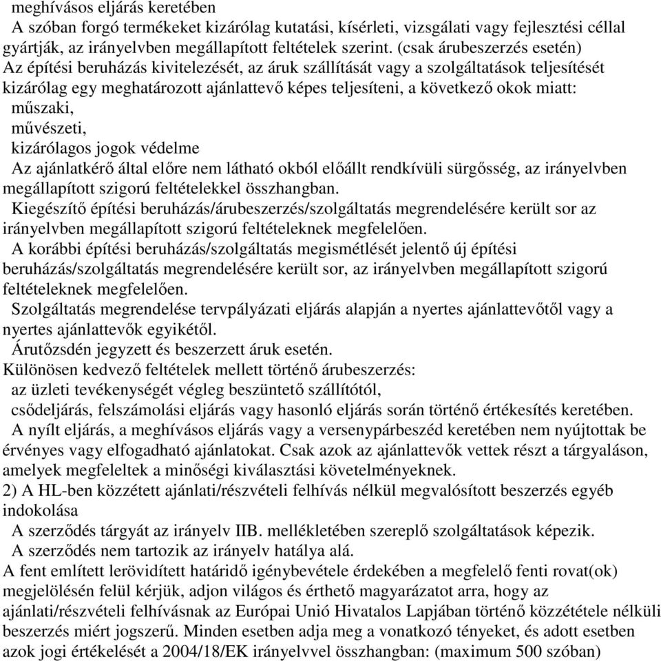 miatt: műszaki, művészeti, kizárólagos jogok védelme Az ajánlatkérő által előre nem látható okból előállt rendkívüli sürgősség, az irányelvben megállapított szigorú feltételekkel összhangban.