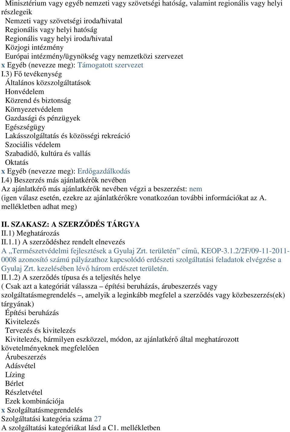 3) Fő tevékenység Általános közszolgáltatások Honvédelem Közrend és biztonság Környezetvédelem Gazdasági és pénzügyek Egészségügy Lakásszolgáltatás és közösségi rekreáció Szociális védelem Szabadidő,