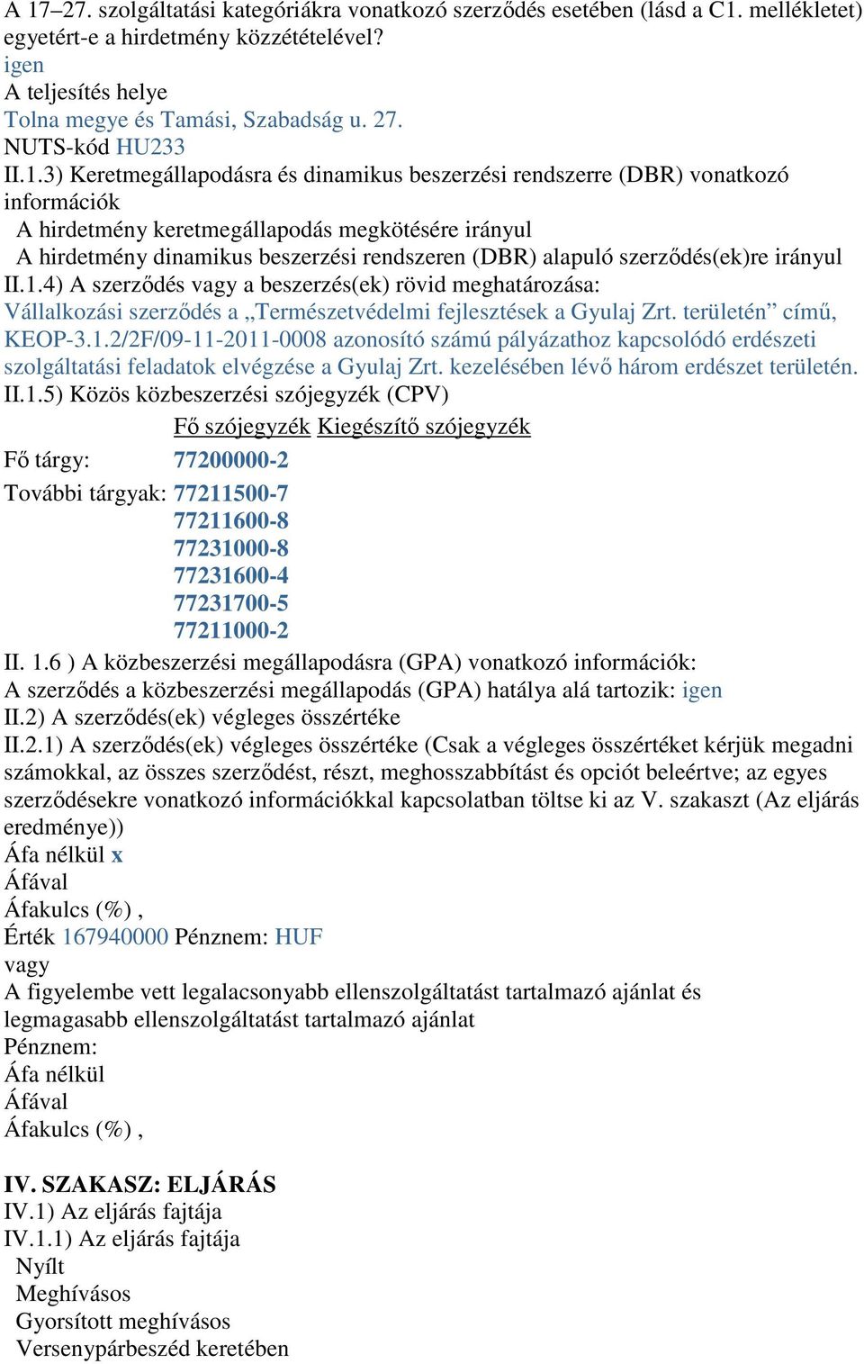 szerződés(ek)re irányul II.1.4) A szerződés vagy a beszerzés(ek) rövid meghatározása: Vállalkozási szerződés a Természetvédelmi fejlesztések a Gyulaj Zrt. területén című, KEOP-3.1.2/2F/09-11-2011-0008 azonosító számú pályázathoz kapcsolódó erdészeti szolgáltatási feladatok elvégzése a Gyulaj Zrt.