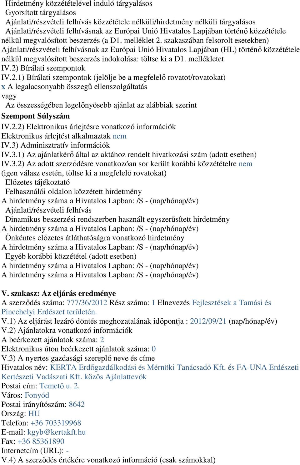 szakaszában felsorolt esetekben) Ajánlati/részvételi felhívásnak az Európai Unió Hivatalos Lapjában (HL) történő közzététele nélkül megvalósított beszerzés indokolása: töltse ki a D1. mellékletet IV.