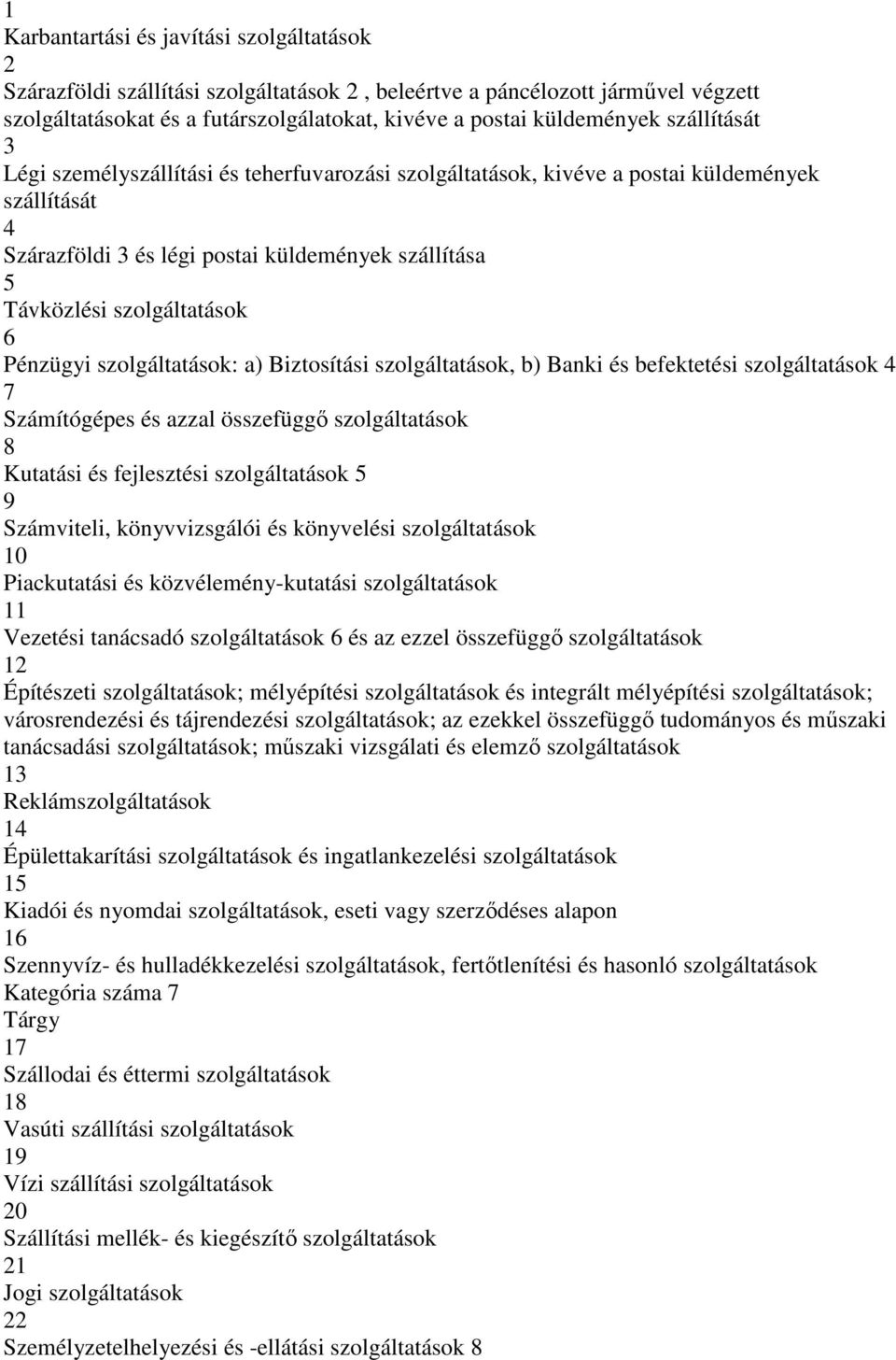 Pénzügyi szolgáltatások: a) Biztosítási szolgáltatások, b) Banki és befektetési szolgáltatások 4 7 Számítógépes és azzal összefüggő szolgáltatások 8 Kutatási és fejlesztési szolgáltatások 5 9