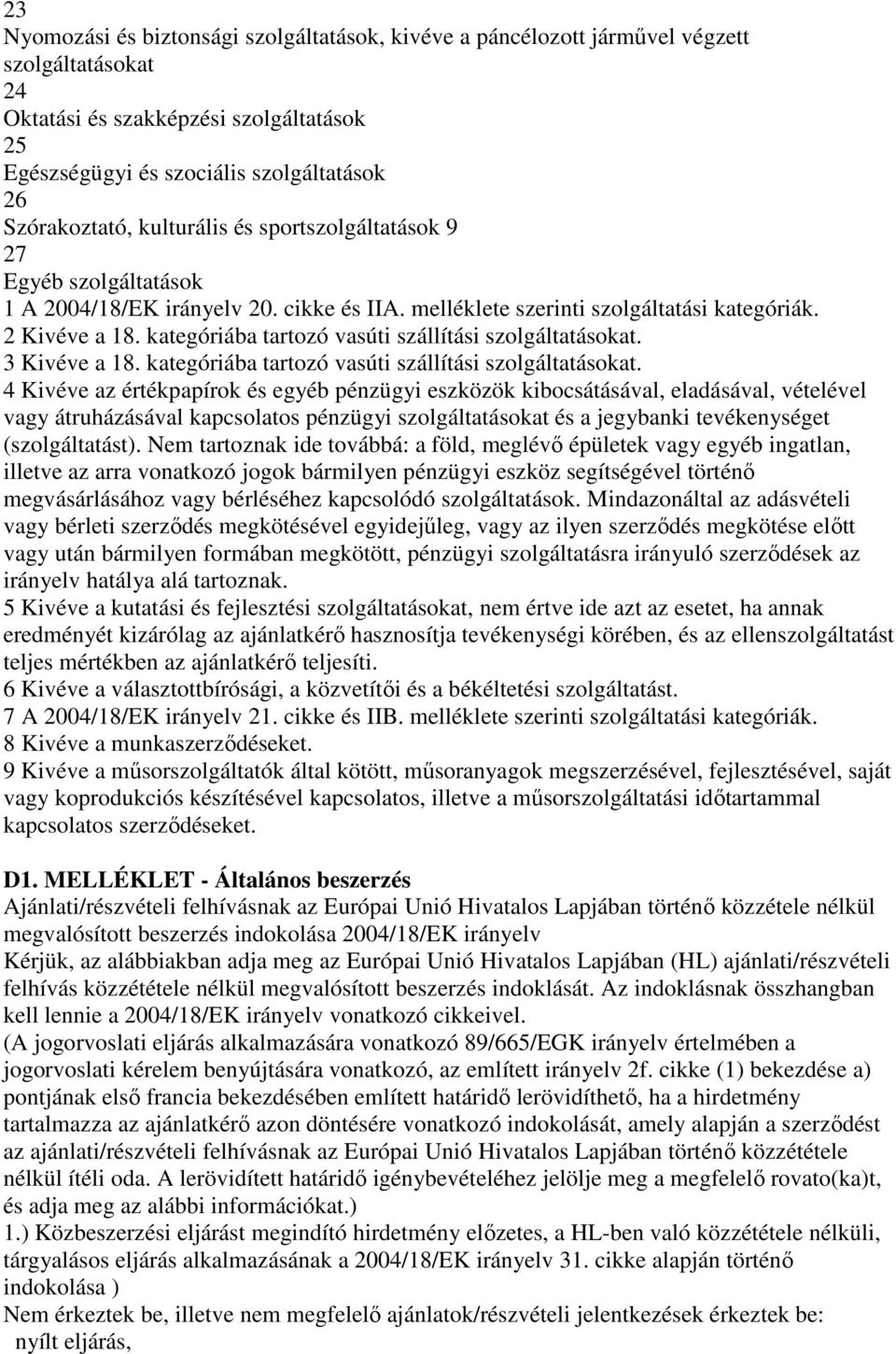 kategóriába tartozó vasúti szállítási szolgáltatásokat. 3 Kivéve a 18. kategóriába tartozó vasúti szállítási szolgáltatásokat.