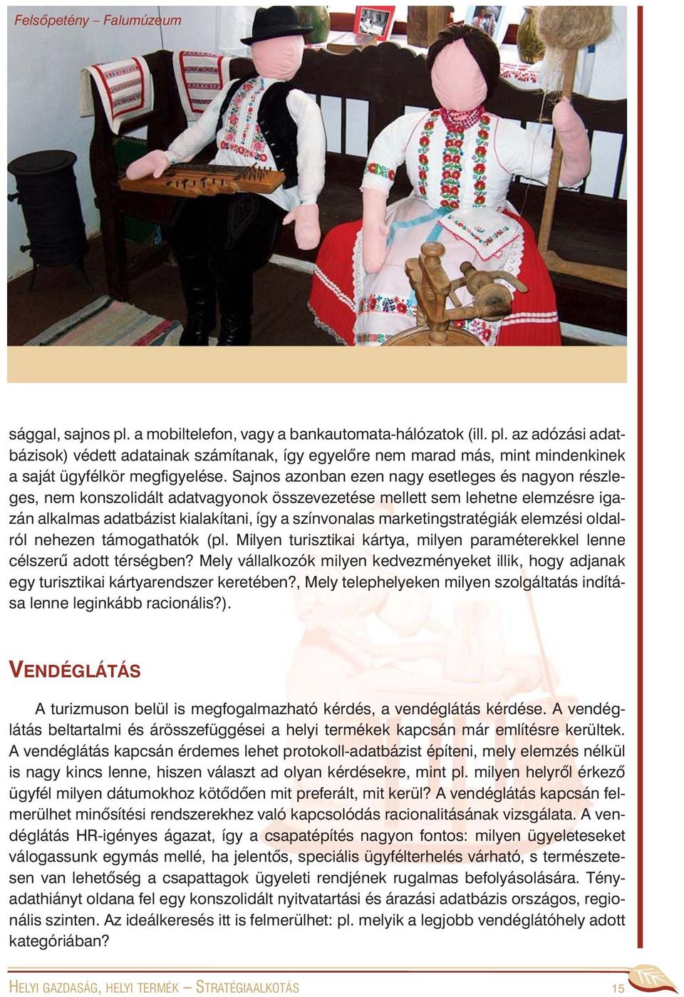 marketingstratégiák elemzési oldalról nehezen támogathatók (pl. Milyen turisztikai kártya, milyen paraméterekkel lenne célszerû adott térségben?