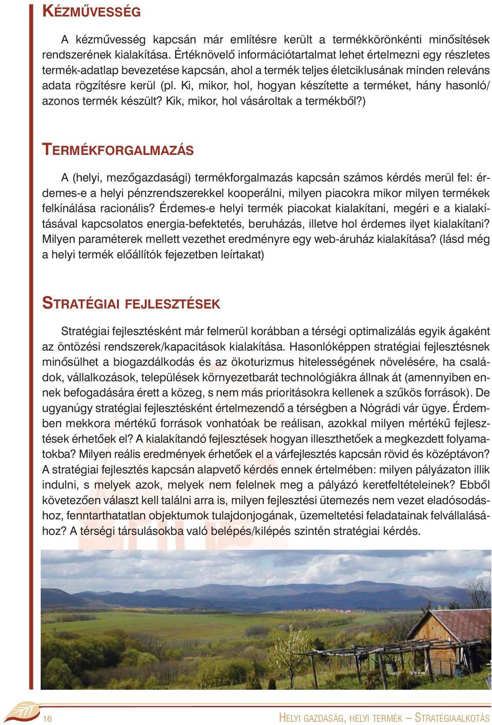 Ki, mikor, hol, hogyan készítette a terméket, hány hasonló/ azonos termék készült? Kik, mikor, hol vásároltak a termékbõl?