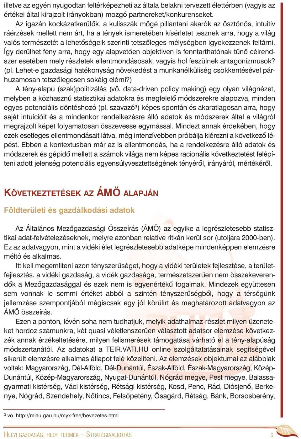 lehetõségeik szerinti tetszõleges mélységben igyekezzenek feltárni.