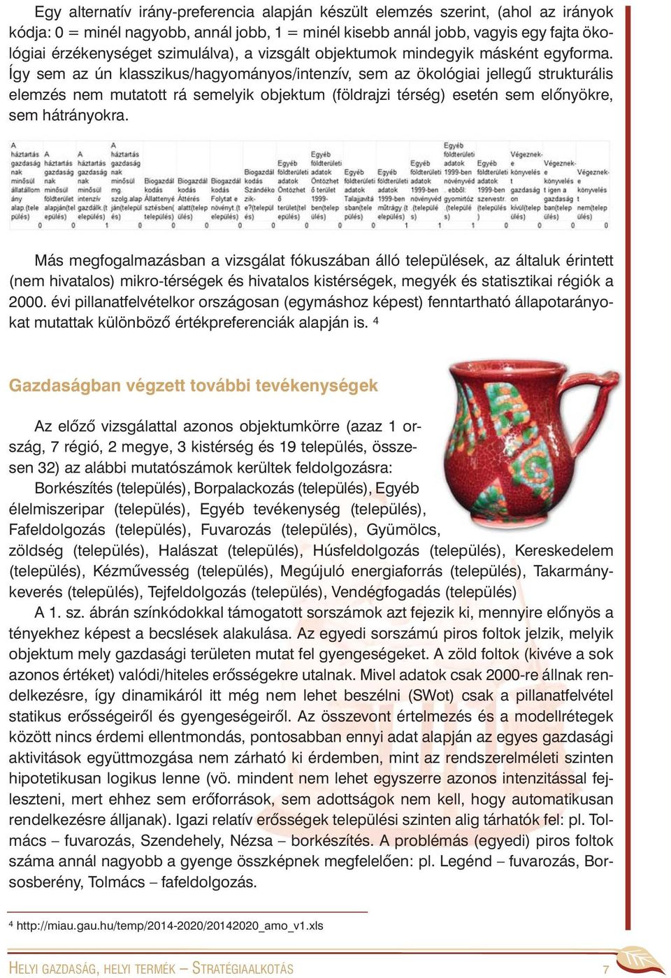 Így sem az ún klasszikus/hagyományos/intenzív, sem az ökológiai jellegû strukturális elemzés nem mutatott rá semelyik objektum (földrajzi térség) esetén sem elõnyökre, sem hátrányokra.