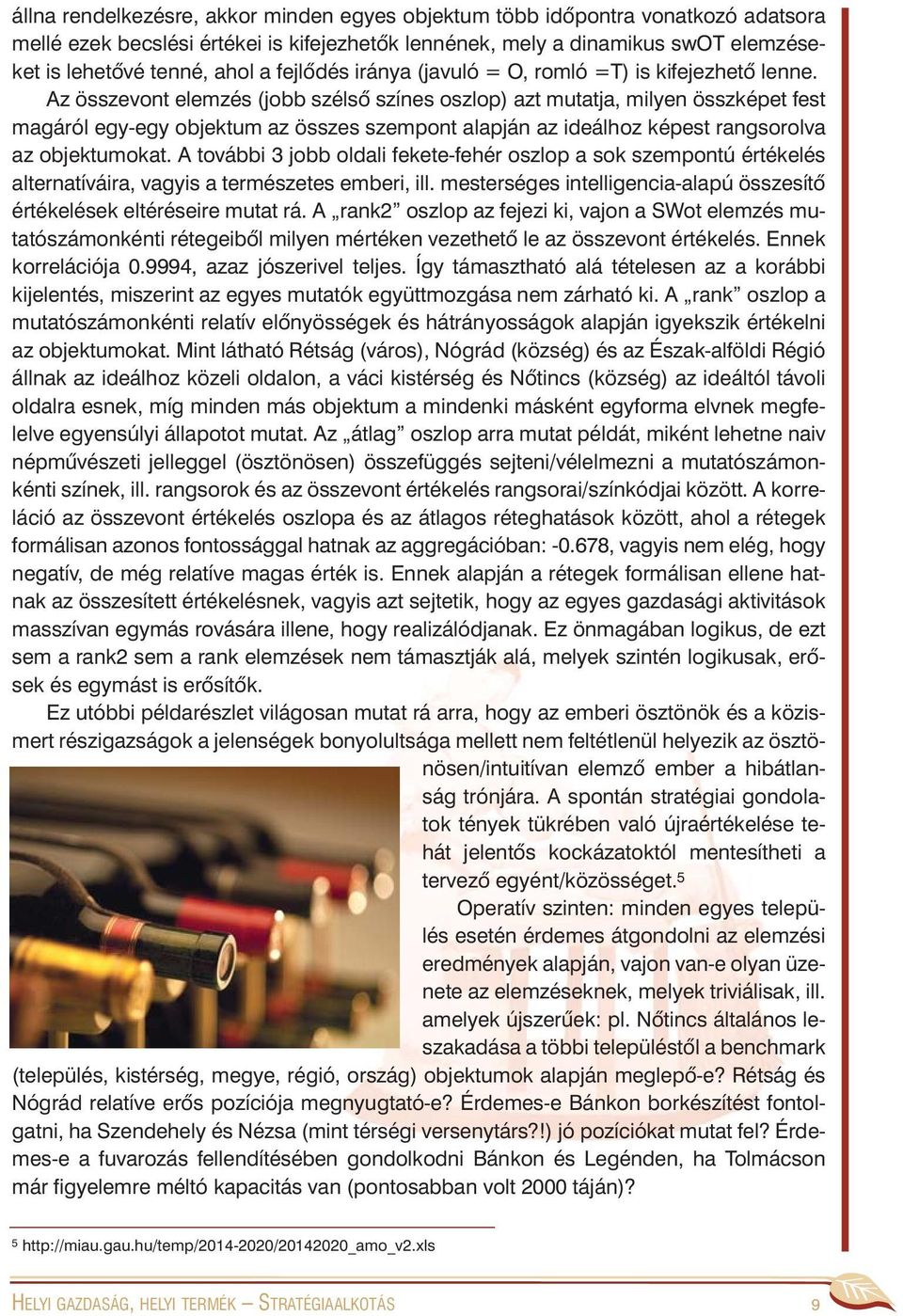 Az összevont elemzés (jobb szélsõ színes oszlop) azt mutatja, milyen összképet fest magáról egy-egy objektum az összes szempont alapján az ideálhoz képest rangsorolva az objektumokat.