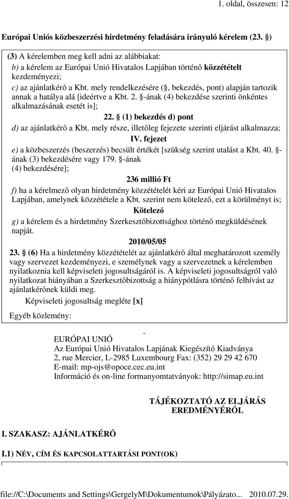 mely rendelkezésére ( bekezdés pont) alapján tartozik annak a hatálya alá [ideértve a Kbt. 2. -ának (4) bekezdése szerinti önkéntes alkalmazásának esetét is]; 22.