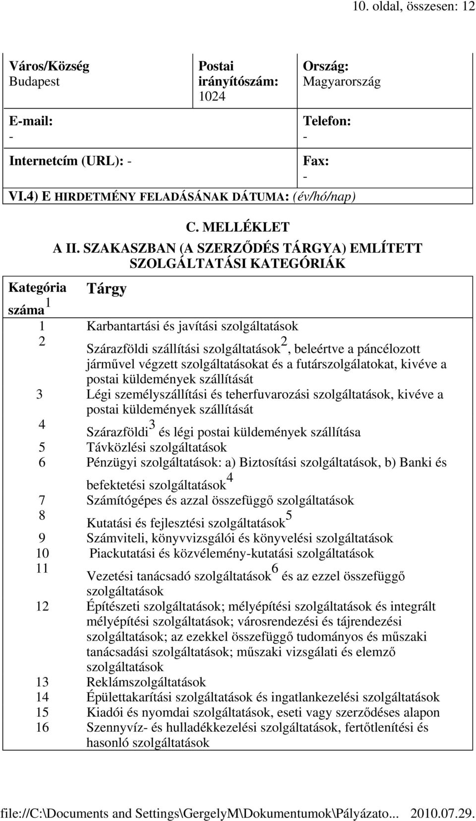 SZAKASZBAN (A SZERZŐDÉS TÁRGYA) EMLÍTETT SZOLGÁLTATÁSI KATEGÓRIÁK Kategória Tárgy száma 1 1 Karbantartási és javítási szolgáltatások 2 Szárazföldi szállítási szolgáltatások 2 beleértve a páncélozott