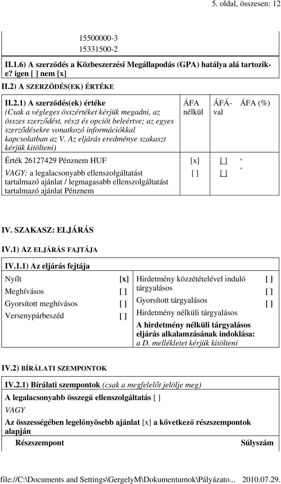 II.1.6) A szerződés a Közbeszerzési Megállapodás (GPA) hatálya alá tartozike? igen nem [x] II.2)